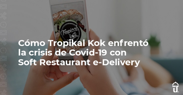 Cómo Tropikal Kok enfrentó la crisis de Covid-19 con Soft Restaurant e-Delivery